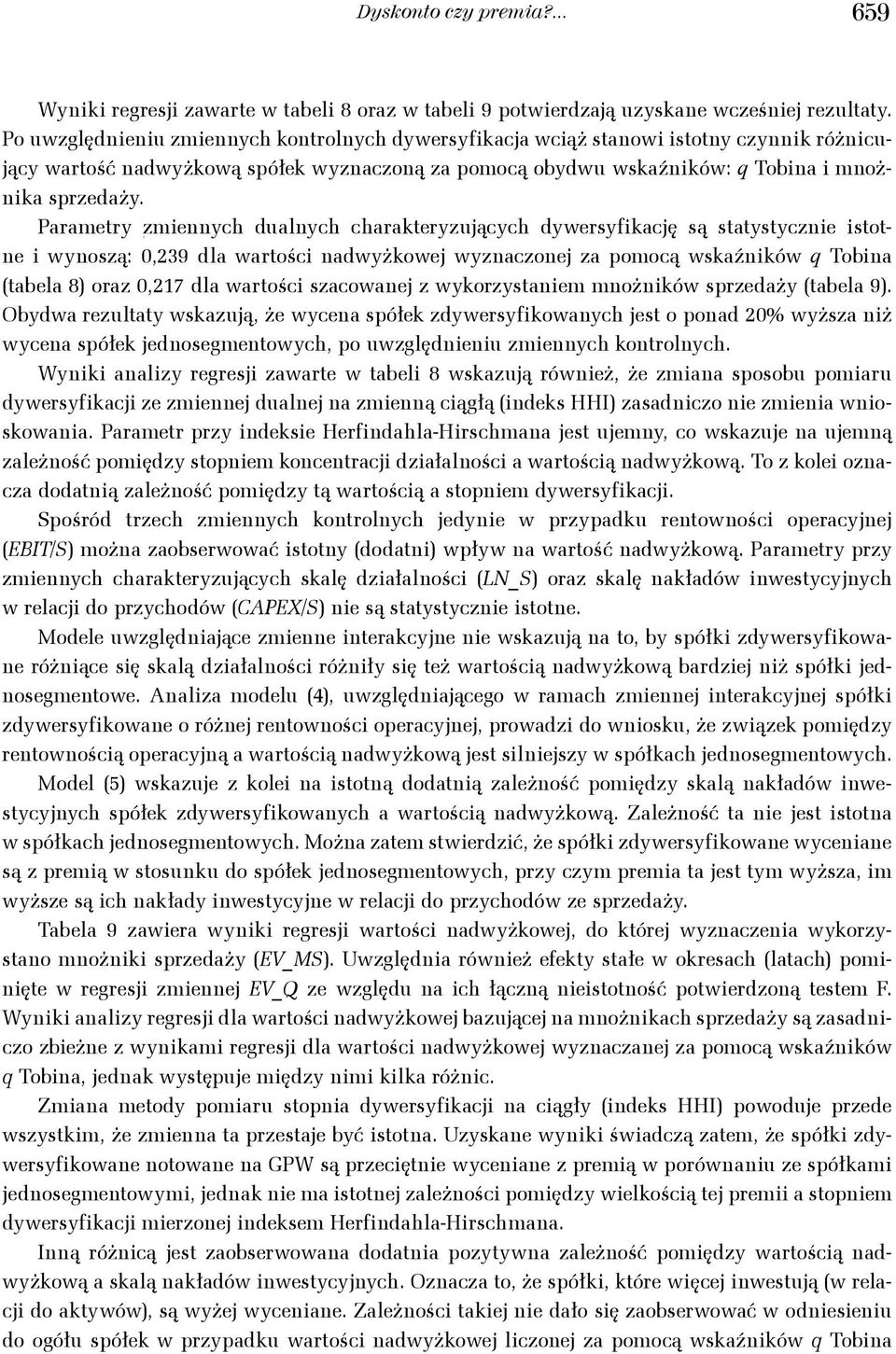 Parametry zmiennych dualnych charakteryzujących dywersyfikację są statystycznie istotne i wynoszą: 0,239 dla wartości nadwyżkowej wyznaczonej za pomocą wskaźników q Tobina (tabela 8) oraz 0,217 dla