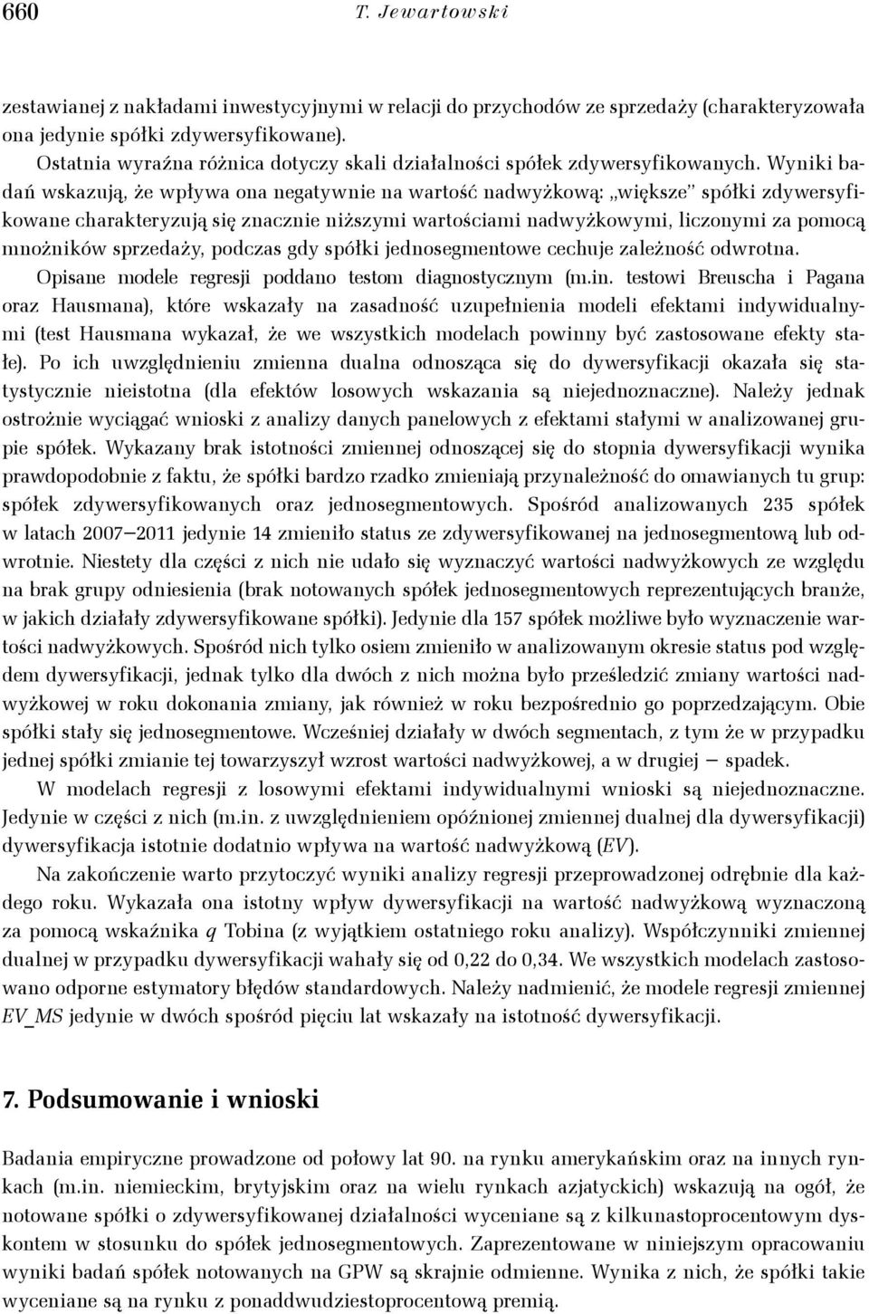 Wyniki badań wskazują, że wpływa ona negatywnie na wartość nadwyżkową: większe spółki zdywersyfikowane charakteryzują się znacznie niższymi wartościami nadwyżkowymi, liczonymi za pomocą mnożników