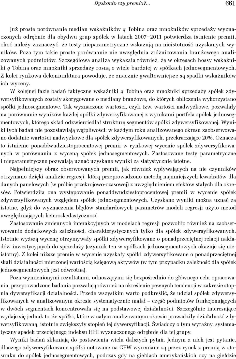 że testy nieparametryczne wskazują na nieistotność uzyskanych wyników. Poza tym takie proste porównanie nie uwzględnia zróżnicowania branżowego analizowanych podmiotów.