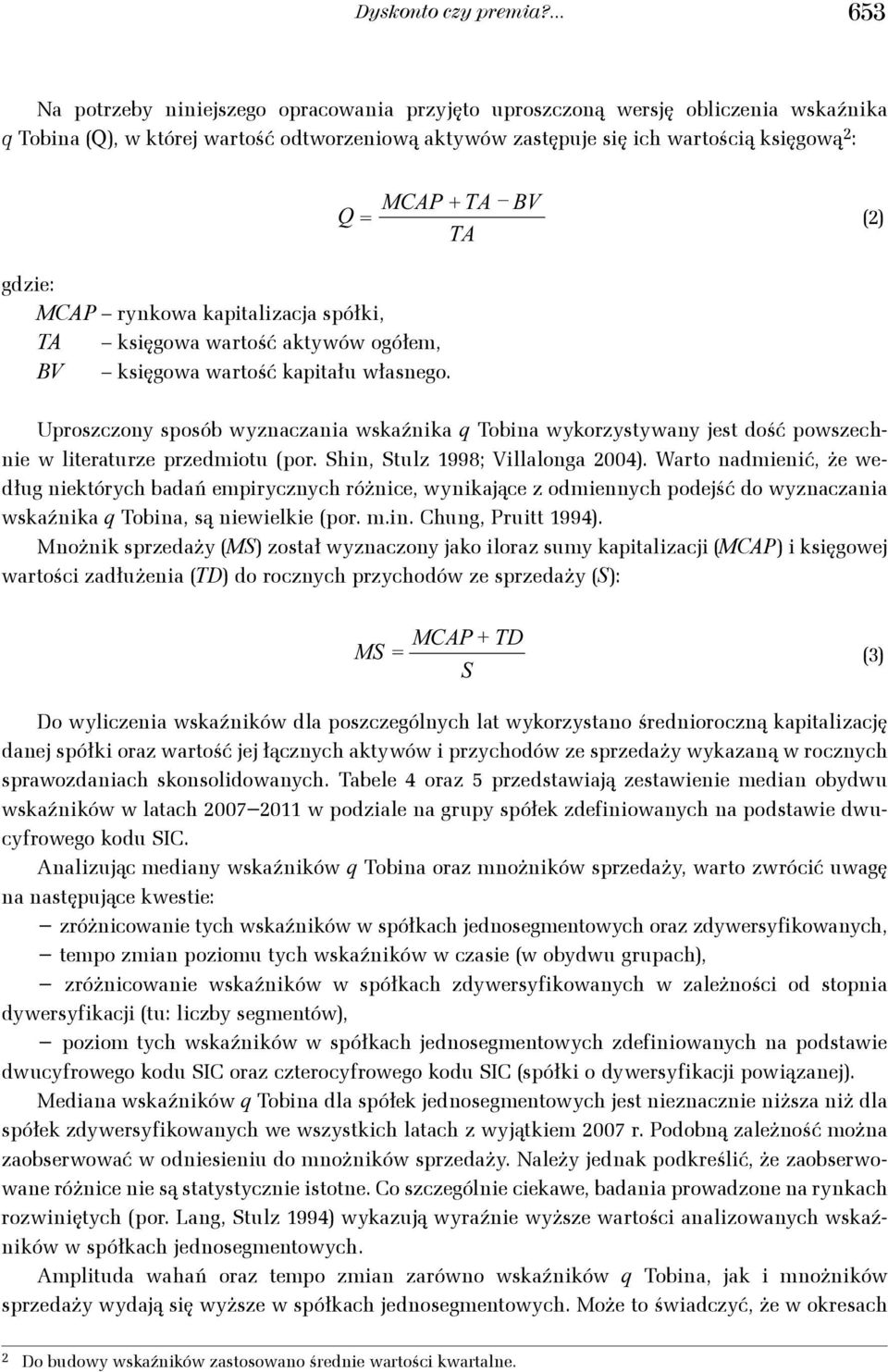 i i= 1 Q = MCAP + TA BV TA (2) gdzie: MCAP + TD MS = MCAP rynkowa kapitalizacja spółki, S TA księgowa wartość aktywów ogółem, BV księgowa wartość kapitału VR VR EV własnego.