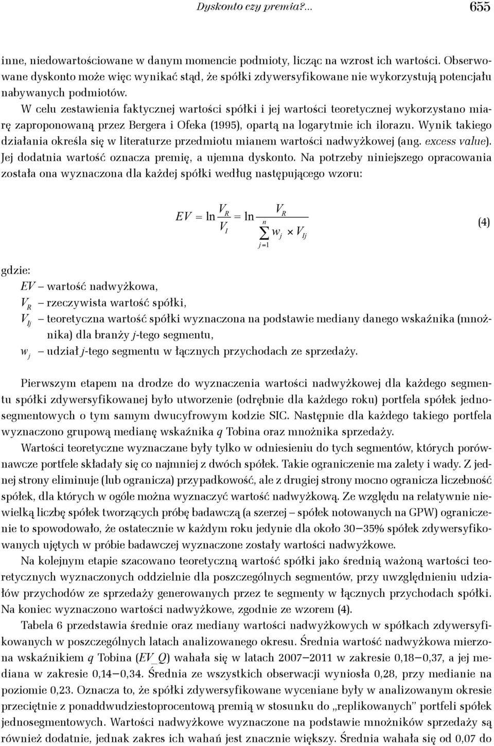 i= 1 W celu zestawienia faktycznej wartości spółki i jej wartości teoretycznej wykorzystano miarę zaproponowaną przez Bergera i Ofeka Q = (1995), opartą na logarytmie ich ilorazu.