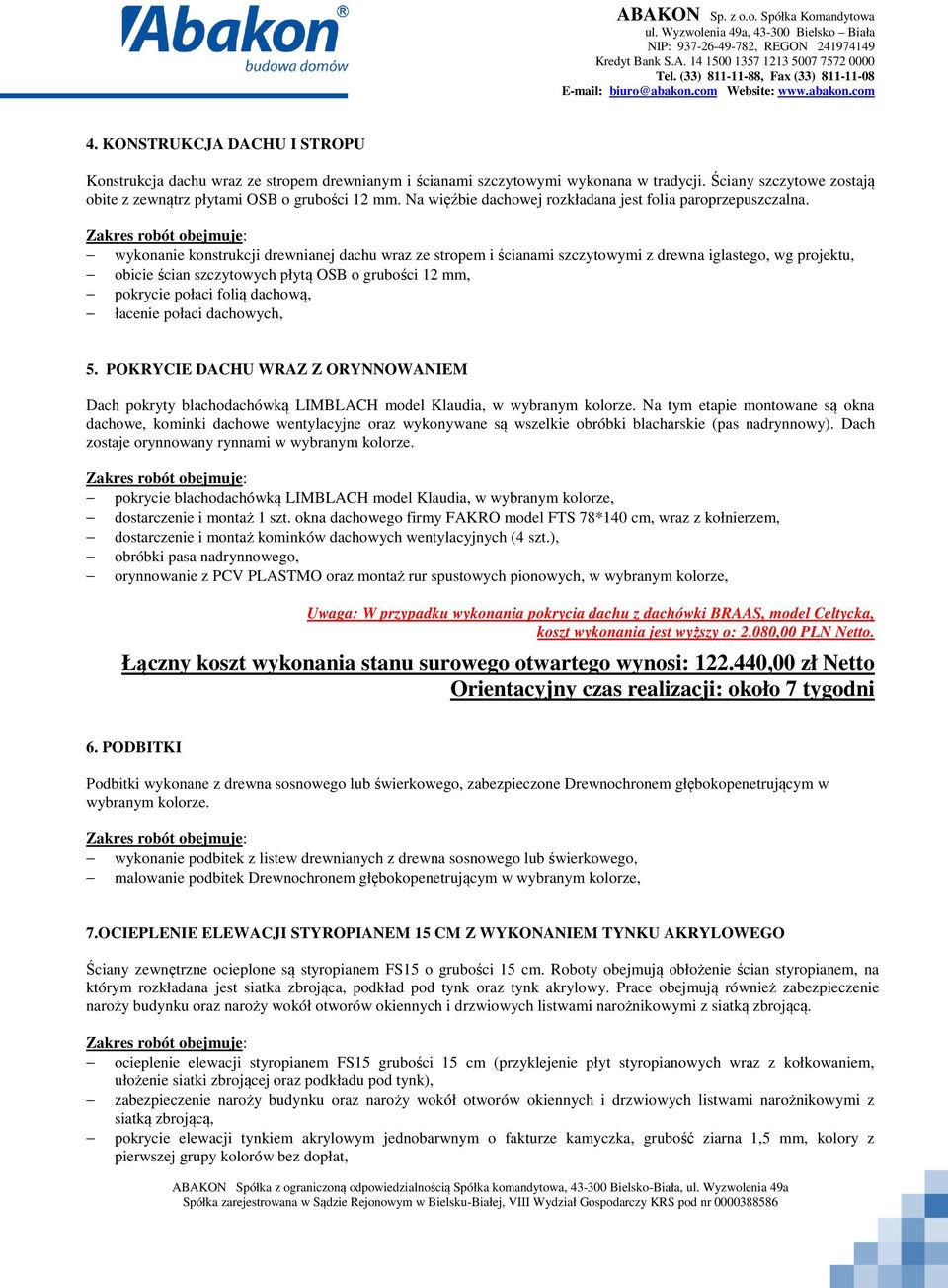 wykonanie konstrukcji drewnianej dachu wraz ze stropem i ścianami szczytowymi z drewna iglastego, wg projektu, obicie ścian szczytowych płytą OSB o grubości 12 mm, pokrycie połaci folią dachową,