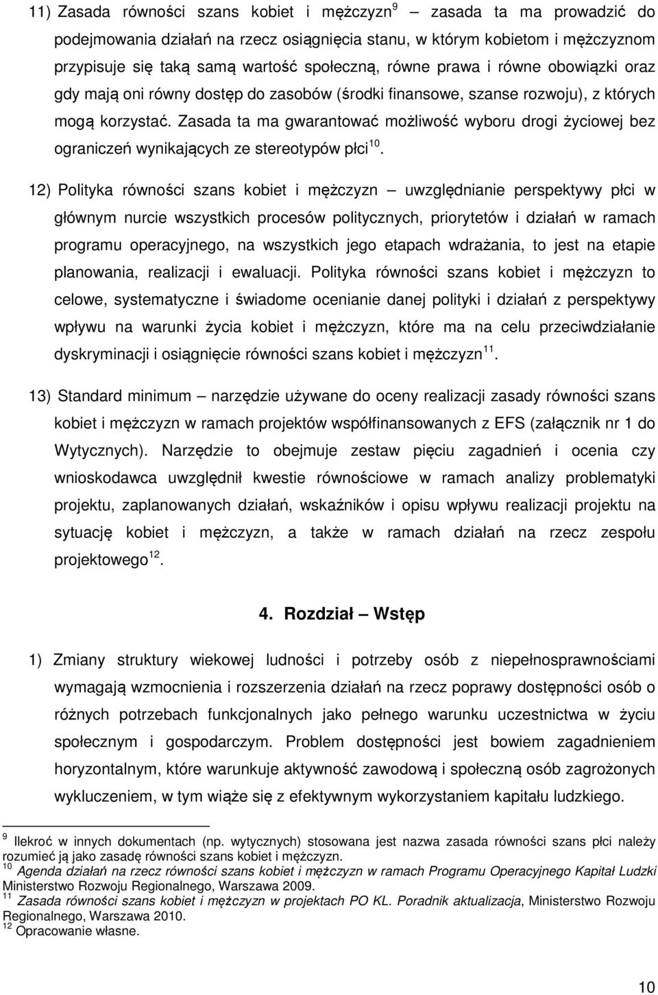 Zasada ta ma gwarantować możliwość wyboru drogi życiowej bez ograniczeń wynikających ze stereotypów płci 10.