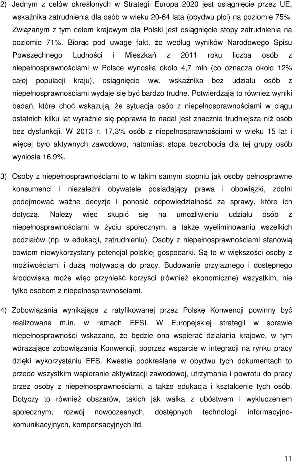 Biorąc pod uwagę fakt, że według wyników Narodowego Spisu Powszechnego Ludności i Mieszkań z 2011 roku liczba osób z niepełnosprawnościami w Polsce wynosiła około 4,7 mln (co oznacza około 12% całej