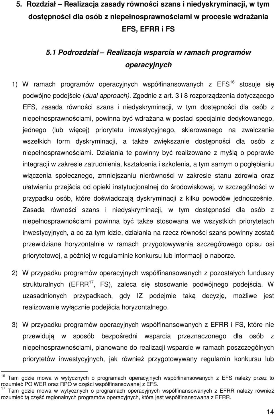 3 i 8 rozporządzenia dotyczącego EFS, zasada równości szans i niedyskryminacji, w tym dostępności dla osób z niepełnosprawnościami, powinna być wdrażana w postaci specjalnie dedykowanego, jednego