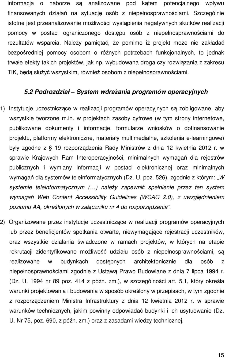 Należy pamiętać, że pomimo iż projekt może nie zakładać bezpośredniej pomocy osobom o różnych potrzebach funkcjonalnych, to jednak trwałe efekty takich projektów, jak np.