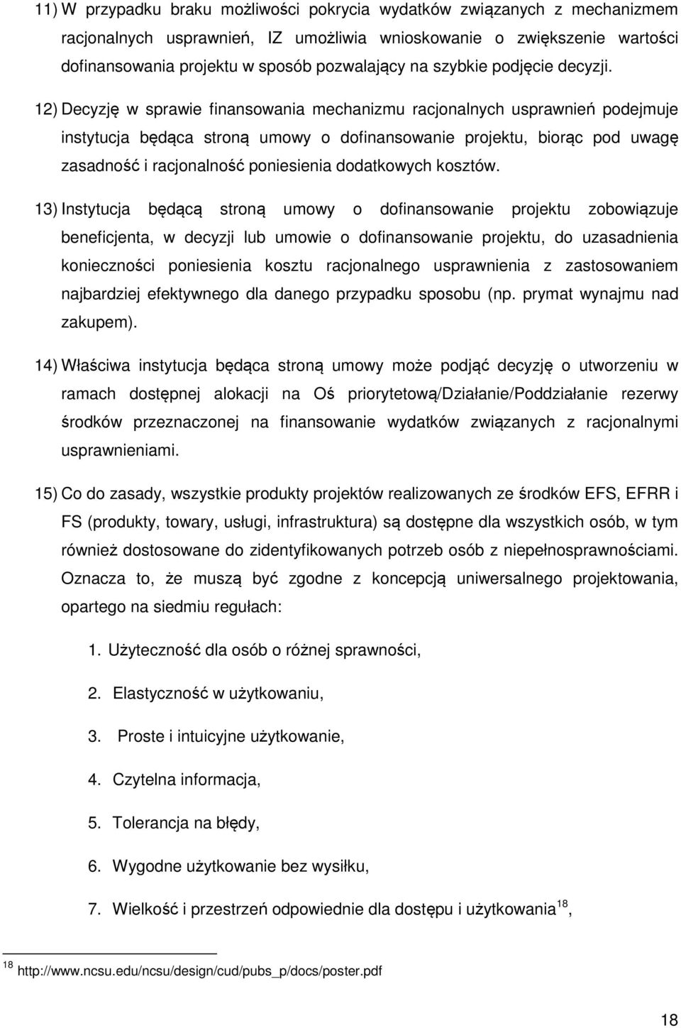 12) Decyzję w sprawie finansowania mechanizmu racjonalnych usprawnień podejmuje instytucja będąca stroną umowy o dofinansowanie projektu, biorąc pod uwagę zasadność i racjonalność poniesienia