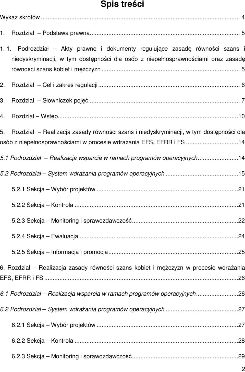 1. Podrozdział Akty prawne i dokumenty regulujące zasadę równości szans i niedyskryminacji, w tym dostępności dla osób z niepełnosprawnościami oraz zasadę równości szans kobiet i mężczyzn... 5 2.