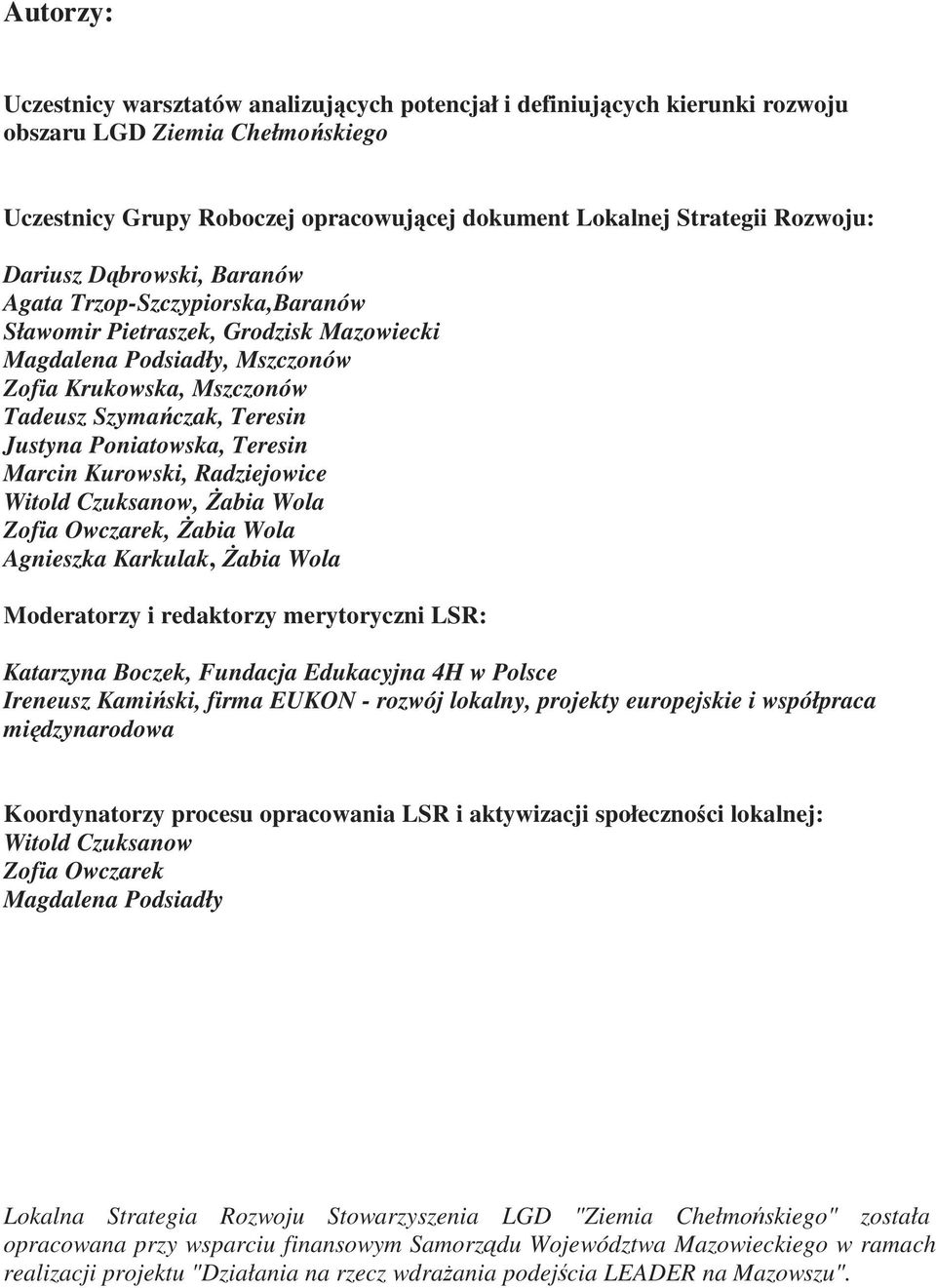 Poniatowska, Teresin Marcin Kurowski, Radziejowice Witold Czuksanow, śabia Wola Zofia Owczarek, śabia Wola Agnieszka Karkulak, śabia Wola Moderatorzy i redaktorzy merytoryczni LSR: Katarzyna Boczek,