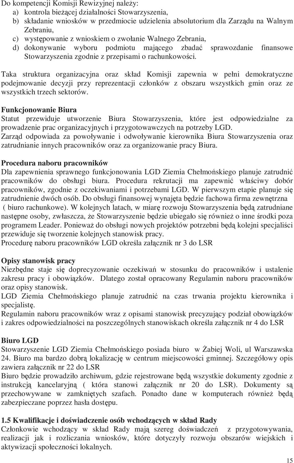 Taka struktura organizacyjna oraz skład Komisji zapewnia w pełni demokratyczne podejmowanie decyzji przy reprezentacji członków z obszaru wszystkich gmin oraz ze wszystkich trzech sektorów.