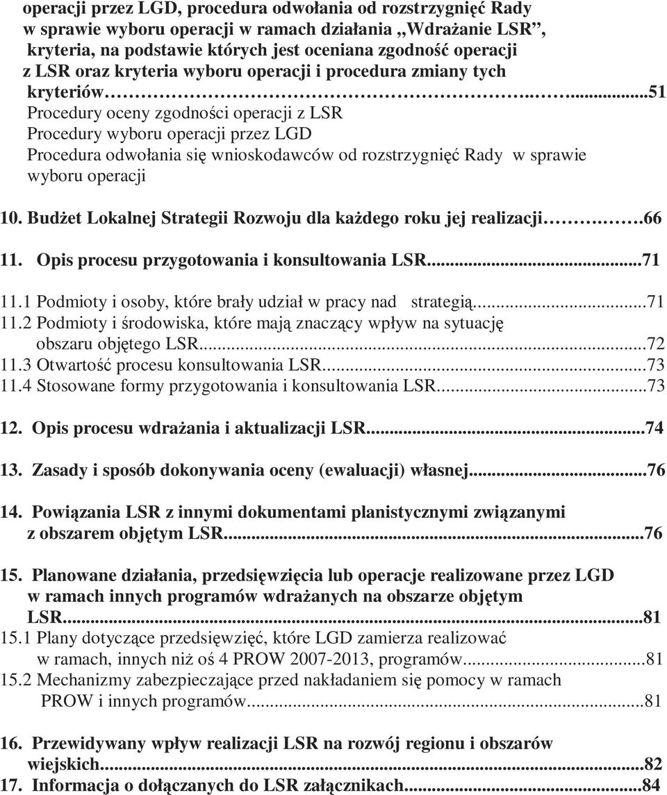 ....51 Procedury oceny zgodności operacji z LSR Procedury wyboru operacji przez LGD Procedura odwołania się wnioskodawców od rozstrzygnięć Rady w sprawie wyboru operacji 10.