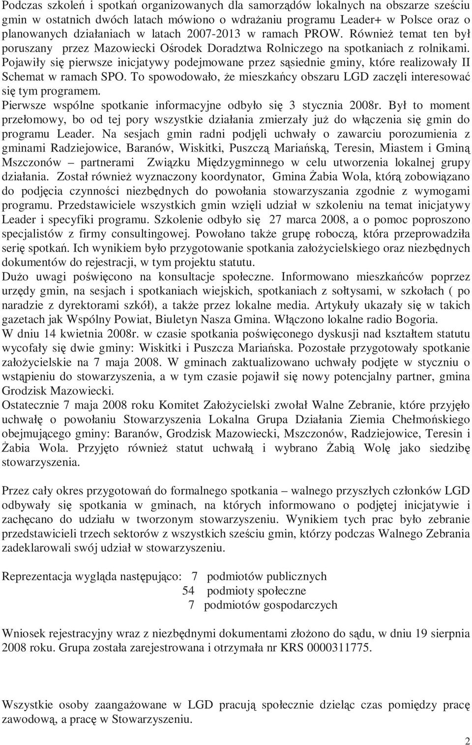 Pojawiły się pierwsze inicjatywy podejmowane przez sąsiednie gminy, które realizowały II Schemat w ramach SPO. To spowodowało, Ŝe mieszkańcy obszaru LGD zaczęli interesować się tym programem.