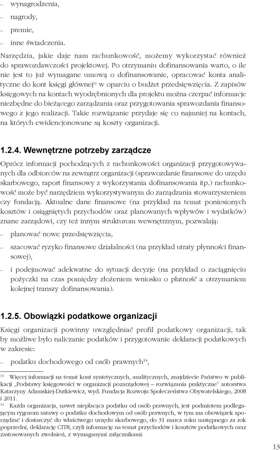 Z zapisów księgowych na kontach wyodrębnionych dla projektu można czerpać informacje niezbędne do bieżącego zarządzania oraz przygotowania sprawozdania finansowego z jego realizacji.