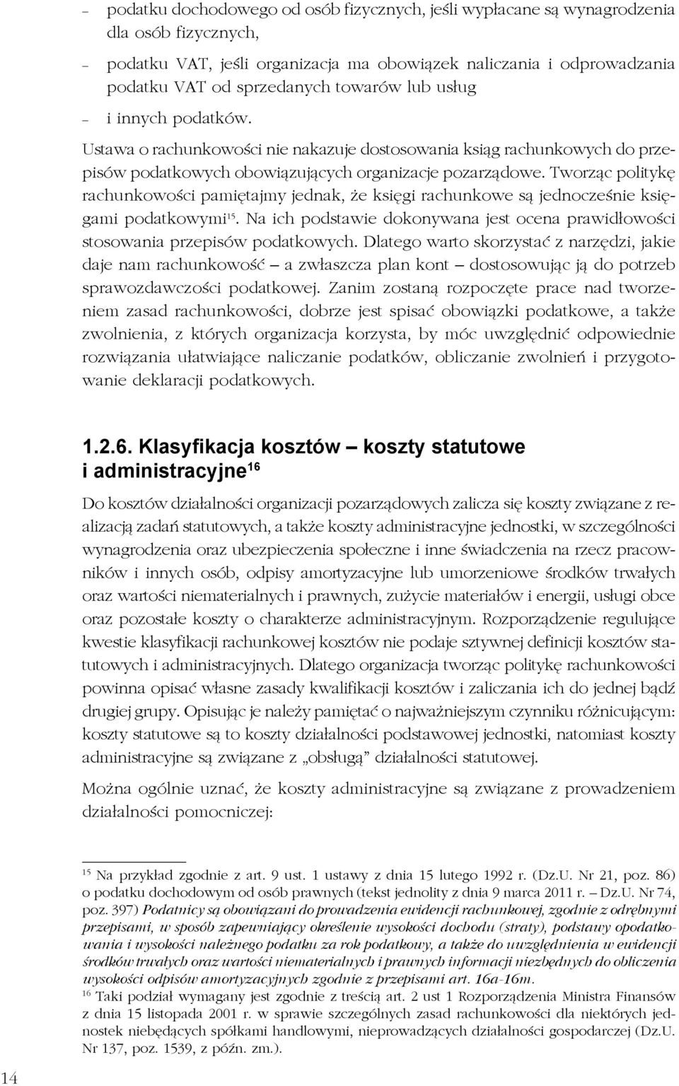 Tworząc politykę rachunkowości pamiętajmy jednak, że księgi rachunkowe są jednocześnie księgami podatkowymi 15. Na ich podstawie dokonywana jest ocena prawidłowości stosowania przepisów podatkowych.