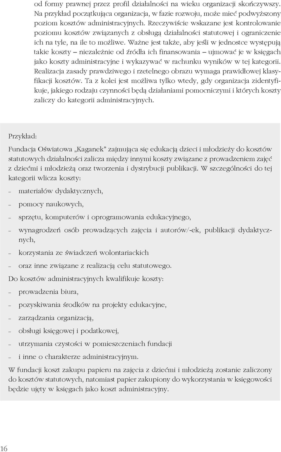 Ważne jest także, aby jeśli w jednostce występują takie koszty niezależnie od źródła ich finansowania ujmować je w księgach jako koszty administracyjne i wykazywać w rachunku wyników w tej kategorii.