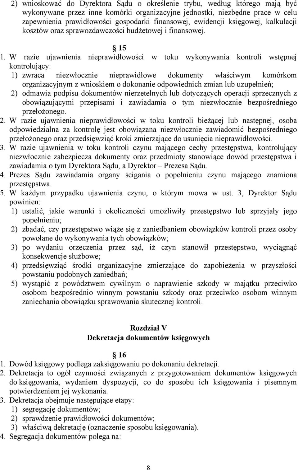 W razie ujawnienia nieprawidłowości w toku wykonywania kontroli wstępnej kontrolujący: 1) zwraca niezwłocznie nieprawidłowe dokumenty właściwym komórkom organizacyjnym z wnioskiem o dokonanie