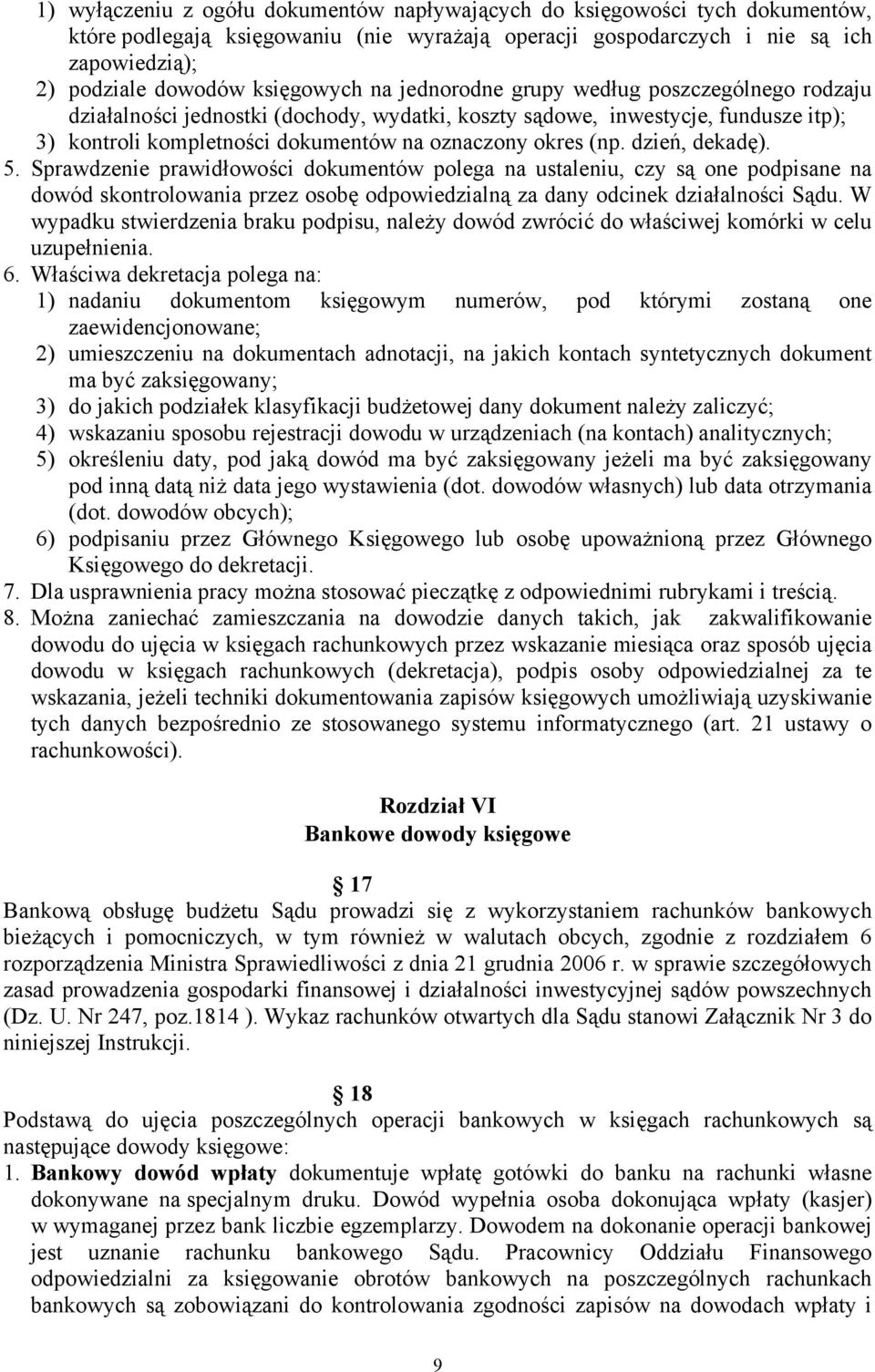 (np. dzień, dekadę). 5. Sprawdzenie prawidłowości dokumentów polega na ustaleniu, czy są one podpisane na dowód skontrolowania przez osobę odpowiedzialną za dany odcinek działalności Sądu.