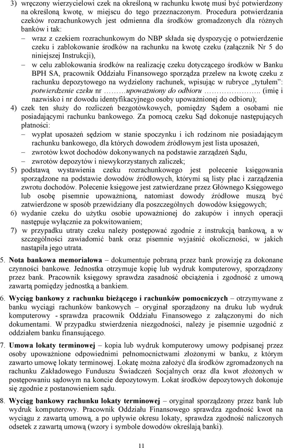 zablokowanie środków na rachunku na kwotę czeku (załącznik Nr 5 do niniejszej Instrukcji), w celu zablokowania środków na realizację czeku dotyczącego środków w Banku BPH SA, pracownik Oddziału