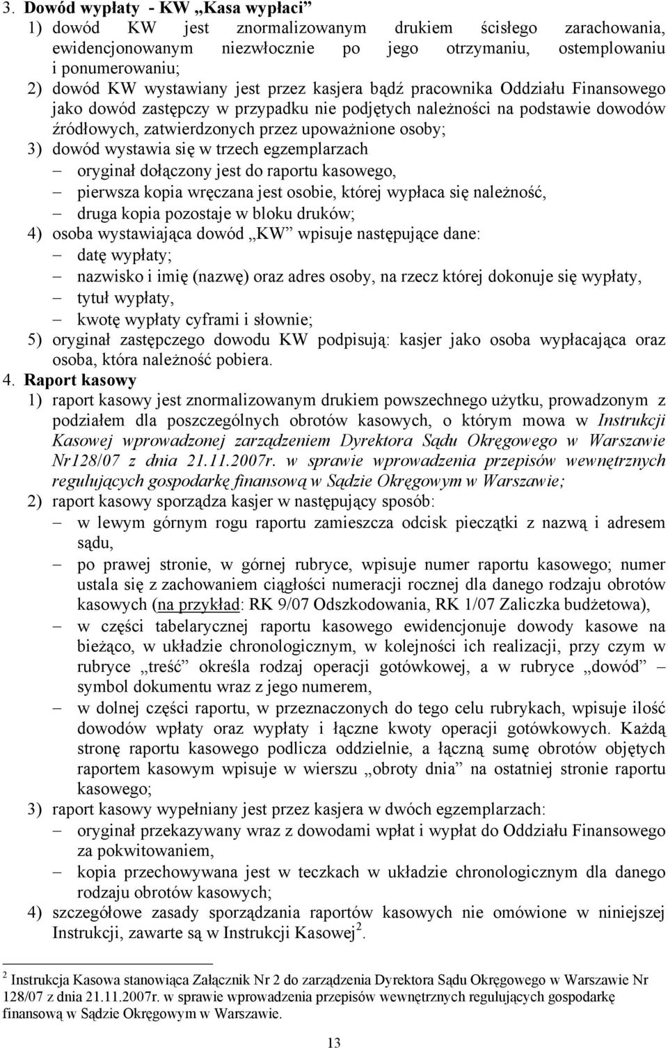 3) dowód wystawia się w trzech egzemplarzach oryginał dołączony jest do raportu kasowego, pierwsza kopia wręczana jest osobie, której wypłaca się należność, druga kopia pozostaje w bloku druków; 4)