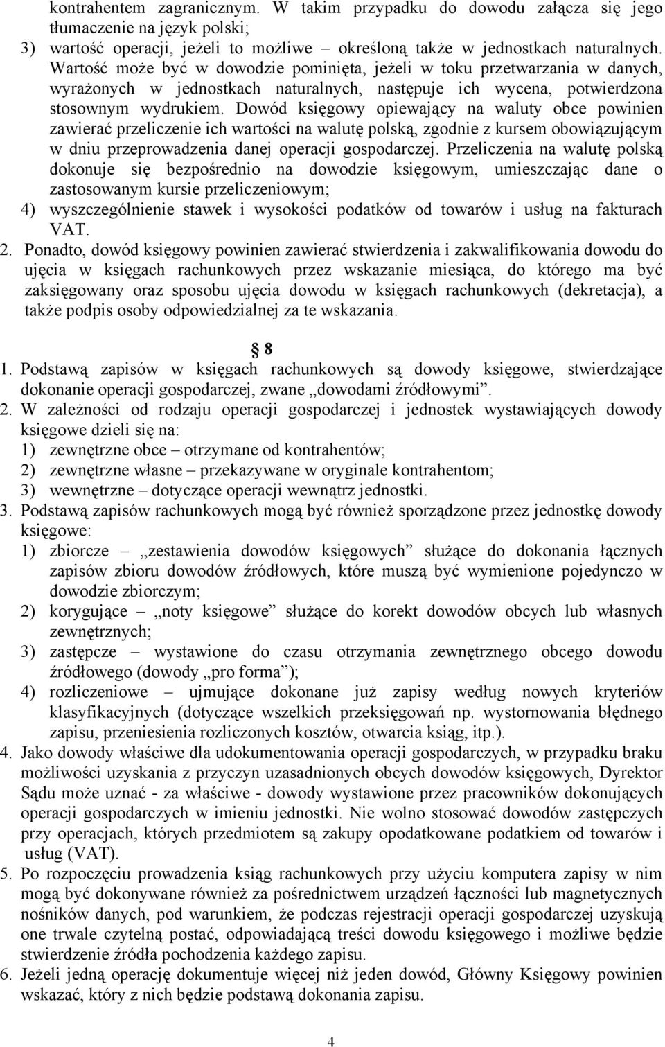 Dowód księgowy opiewający na waluty obce powinien zawierać przeliczenie ich wartości na walutę polską, zgodnie z kursem obowiązującym w dniu przeprowadzenia danej operacji gospodarczej.