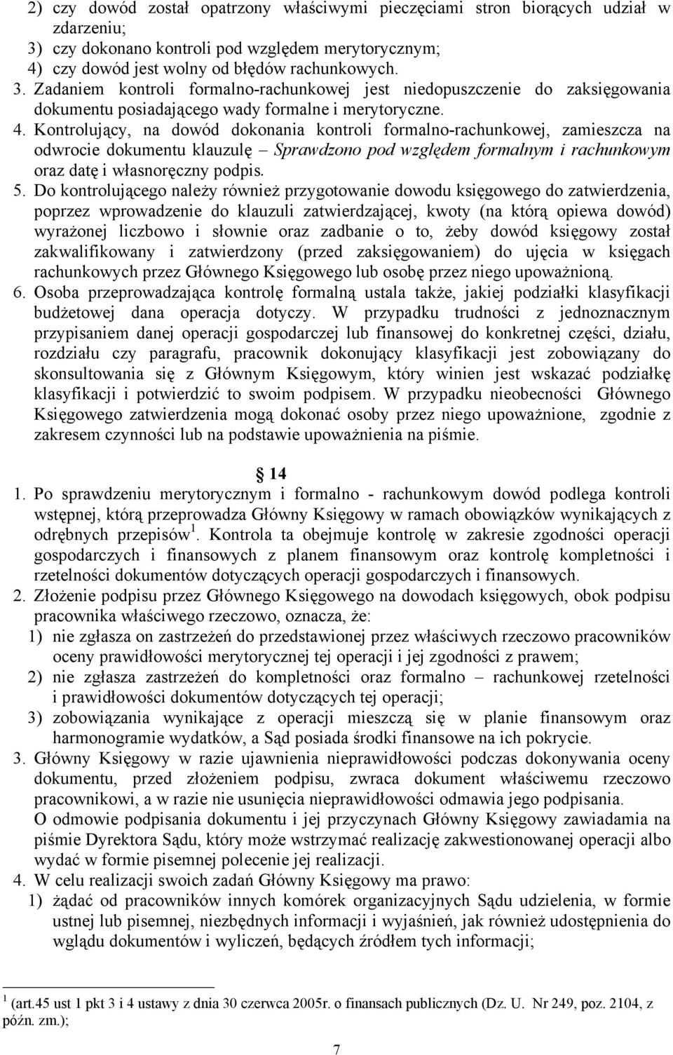 Zadaniem kontroli formalno-rachunkowej jest niedopuszczenie do zaksięgowania dokumentu posiadającego wady formalne i merytoryczne. 4.