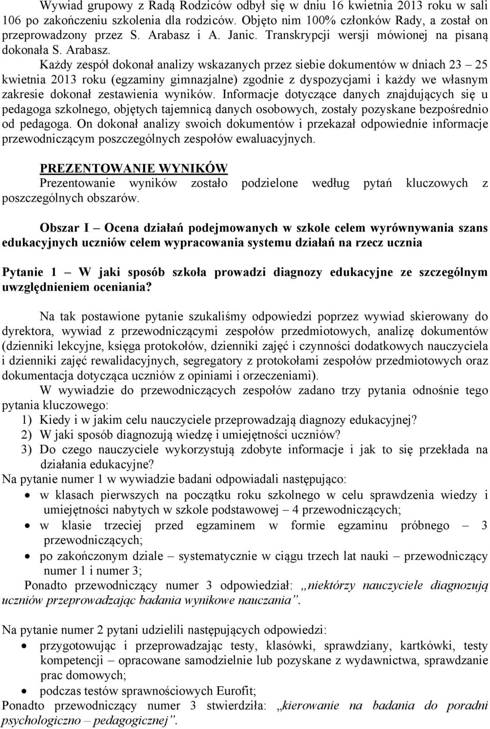 Każdy zespäł dokonał analizy wskazanych przez siebie dokumentäw w dniach 23 25 kwietnia 2013 roku (egzaminy gimnazjalne) zgodnie z dyspozycjami i każdy we własnym zakresie dokonał zestawienia wynikäw.