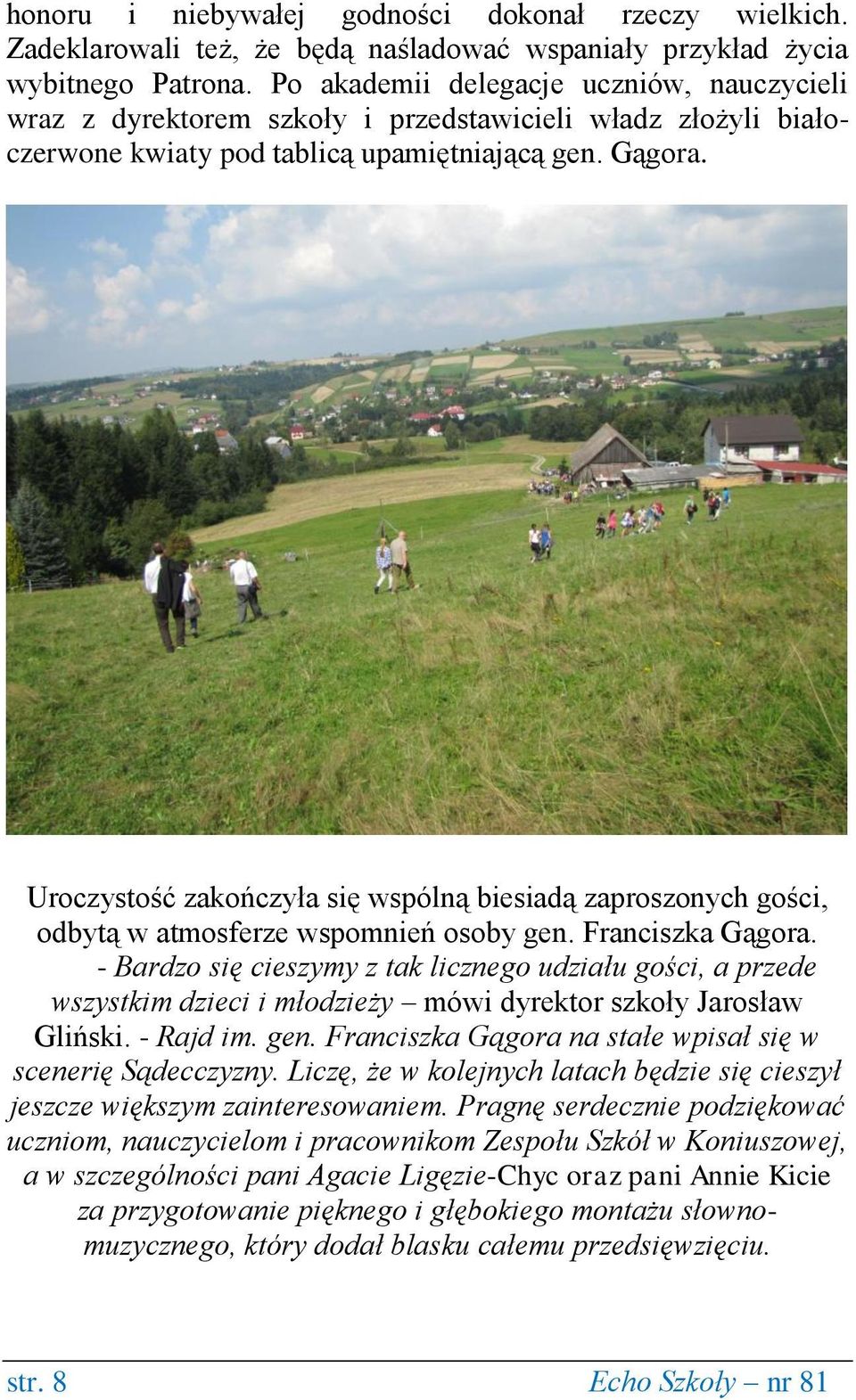 Uroczystość zakończyła się wspólną biesiadą zaproszonych gości, odbytą w atmosferze wspomnień osoby gen. Franciszka Gągora.