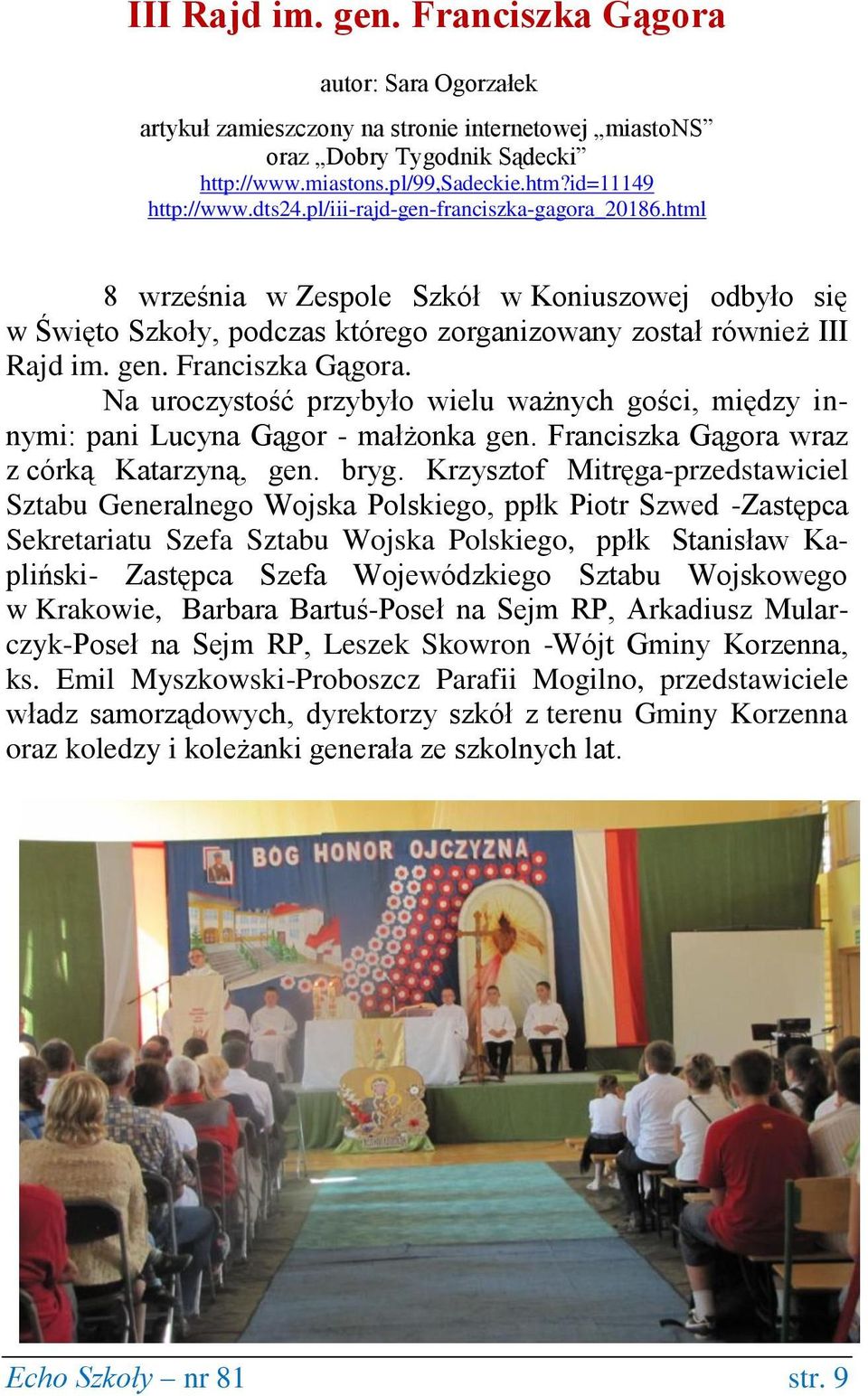 Franciszka Gągora. Na uroczystość przybyło wielu ważnych gości, między innymi: pani Lucyna Gągor - małżonka gen. Franciszka Gągora wraz z córką Katarzyną, gen. bryg.