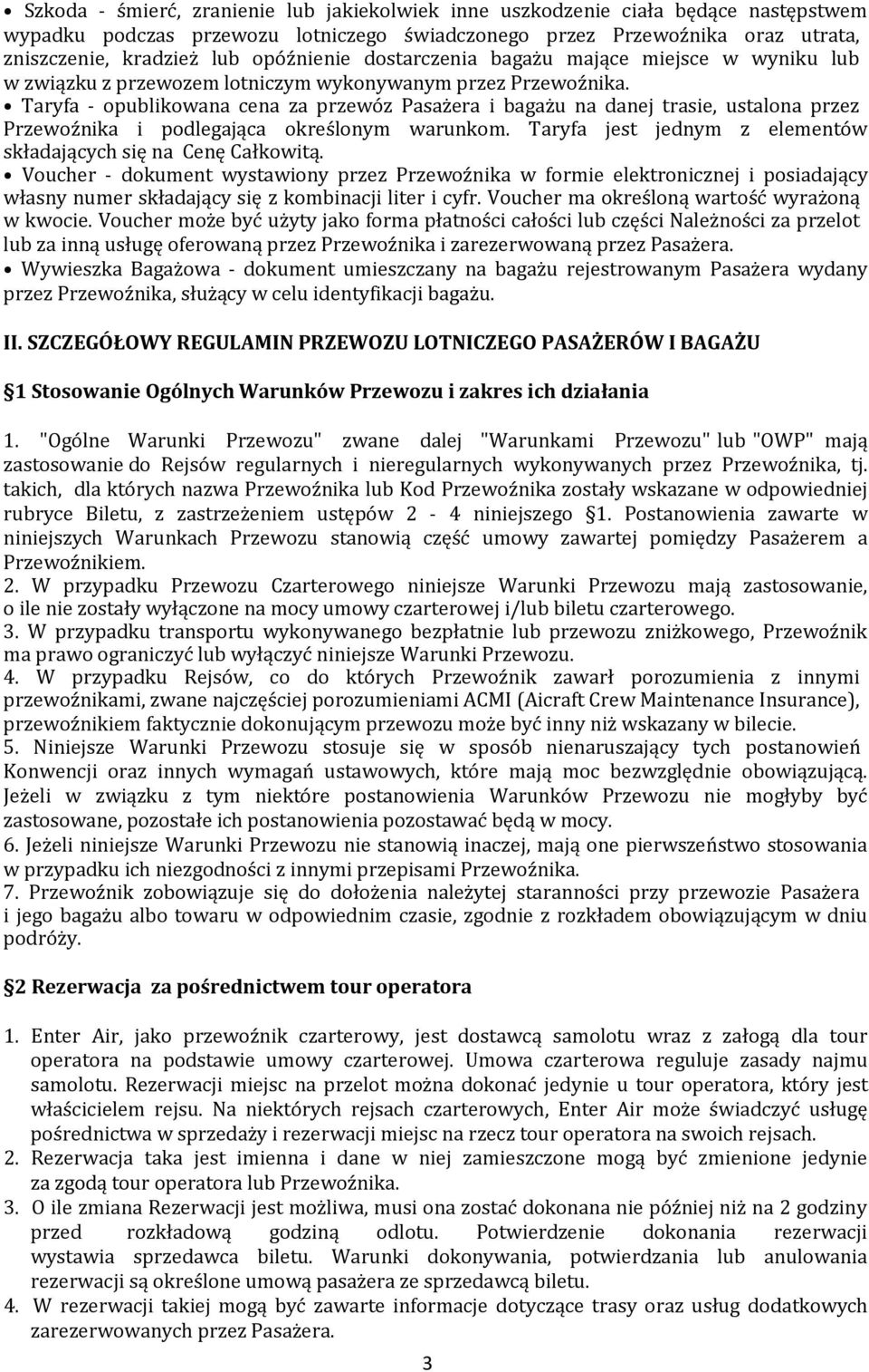 Taryfa - opublikowana cena za przewóz Pasażera i bagażu na danej trasie, ustalona przez Przewoźnika i podlegająca określonym warunkom.