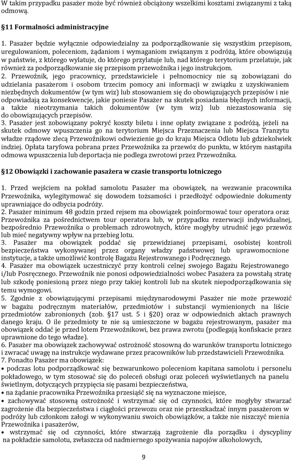 wylatuje, do którego przylatuje lub, nad którego terytorium przelatuje, jak również za podporządkowanie się przepisom przewoźnika i jego instrukcjom. 2.