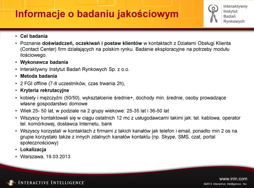 średnie, osoby prowadzące własne gospodarstwo domowe Wiek 25-50 lat, w podziale na 2 grupy wiekowe: 25-35 lat i 36-50 lat Wszyscy kontaktowali się w ciągu ostatnich 12 mc z usługodawcami takimi jak: