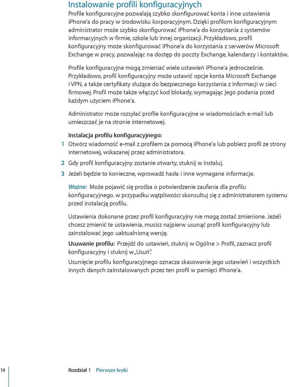 Przykładowo, profil konfiguracyjny może skonfigurować iphone'a do korzystania z serwerów Microsoft Exchange w pracy, pozwalając na dostęp do poczty Exchange, kalendarzy i kontaktów.
