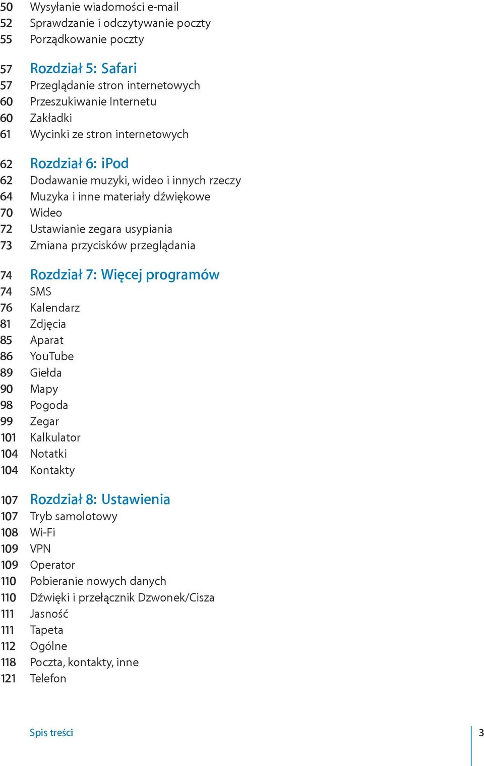 przeglądania 74 Rozdział 7: Więcej programów 74 SMS 76 Kalendarz 81 Zdjęcia 85 Aparat 86 YouTube 89 Giełda 90 Mapy 98 Pogoda 99 Zegar 101 Kalkulator 104 Notatki 104 Kontakty 107 Rozdział 8: