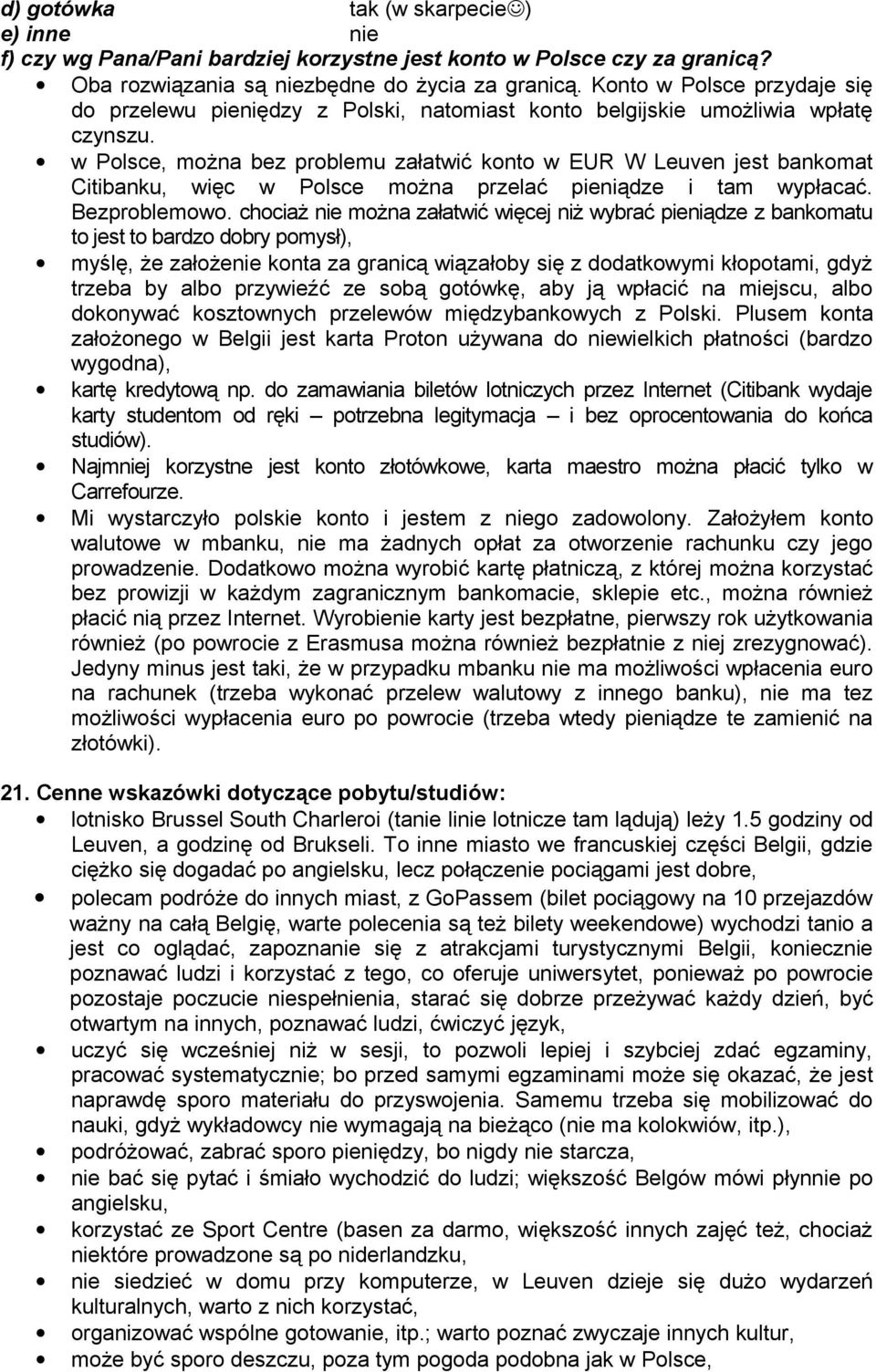 w Polsce, można bez problemu załatwić konto w EUR W Leuven jest bankomat Citibanku, więc w Polsce można przelać pieniądze i tam wypłacać. Bezproblemowo.