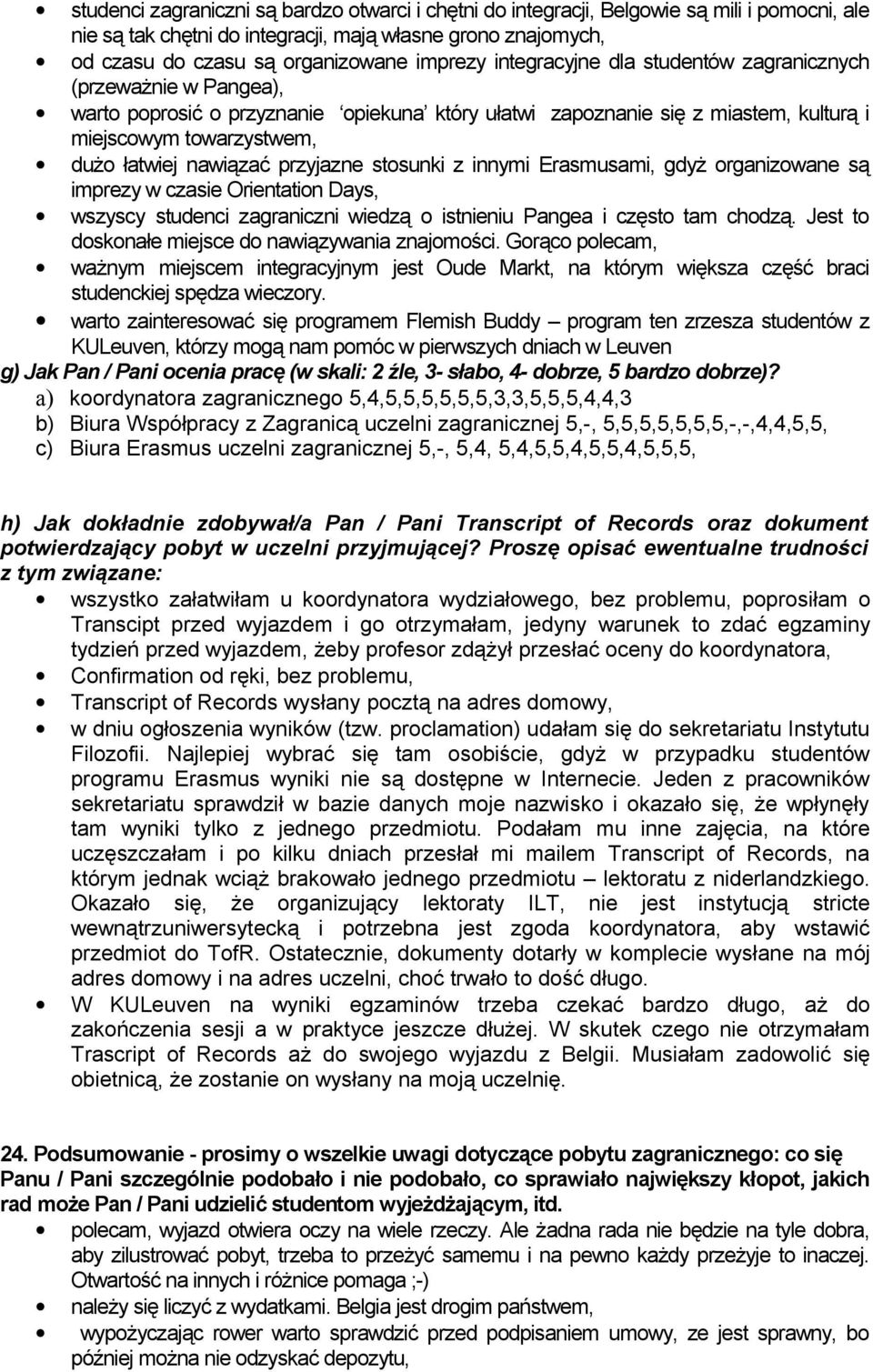 przyjazne stosunki z innymi Erasmusami, gdyż organizowane są imprezy w czasie Orientation Days, wszyscy studenci zagraniczni wiedzą o istnieniu Pangea i często tam chodzą.