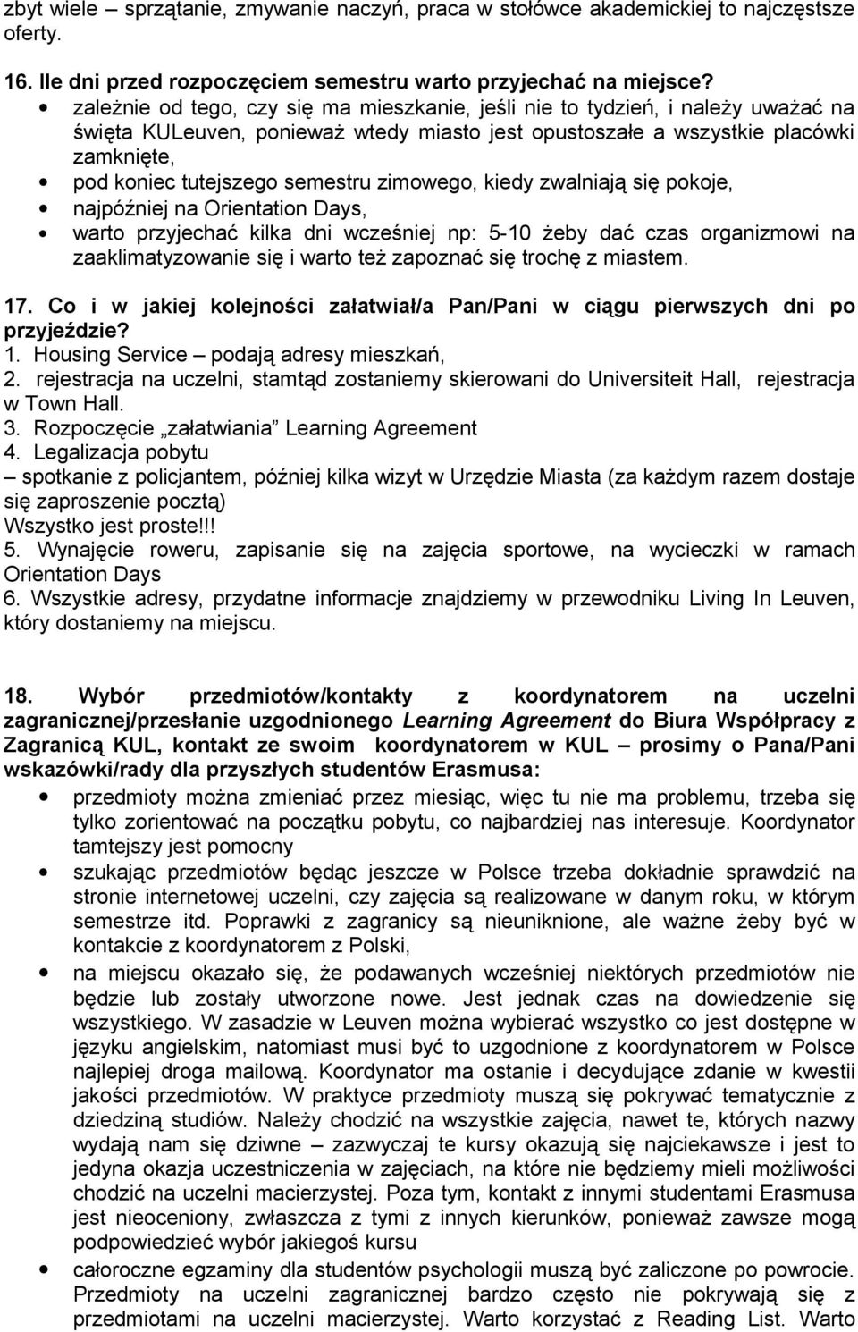 semestru zimowego, kiedy zwalniają się pokoje, najpóźniej na Orientation Days, warto przyjechać kilka dni wcześniej np: 5-10 żeby dać czas organizmowi na zaaklimatyzowanie się i warto też zapoznać