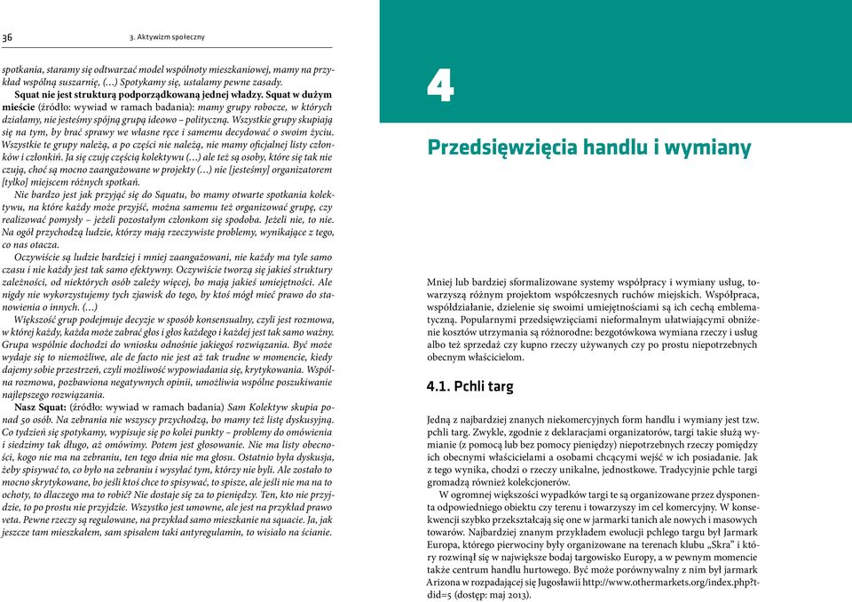 Wszystkie grupy skupiają się na tym, by brać sprawy we własne ręce i samemu decydować o swoim życiu. Wszystkie te grupy należą, a po części nie należą, nie mamy oficjalnej listy członków i członkiń.