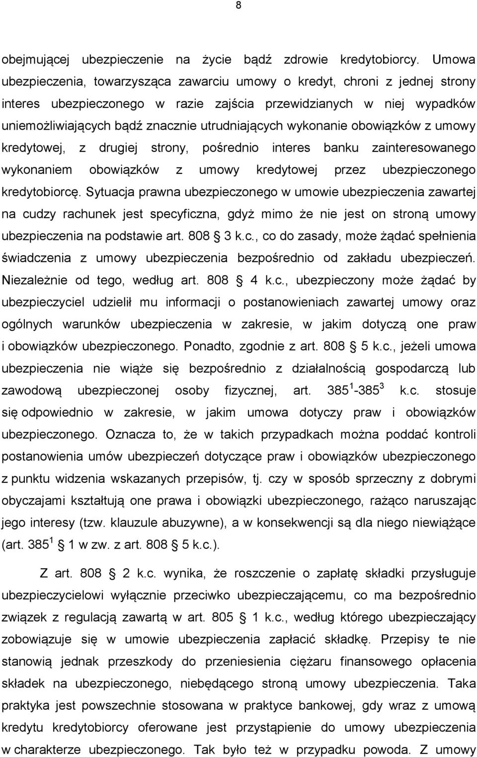 wykonanie obowiązków z umowy kredytowej, z drugiej strony, pośrednio interes banku zainteresowanego wykonaniem obowiązków z umowy kredytowej przez ubezpieczonego kredytobiorcę.