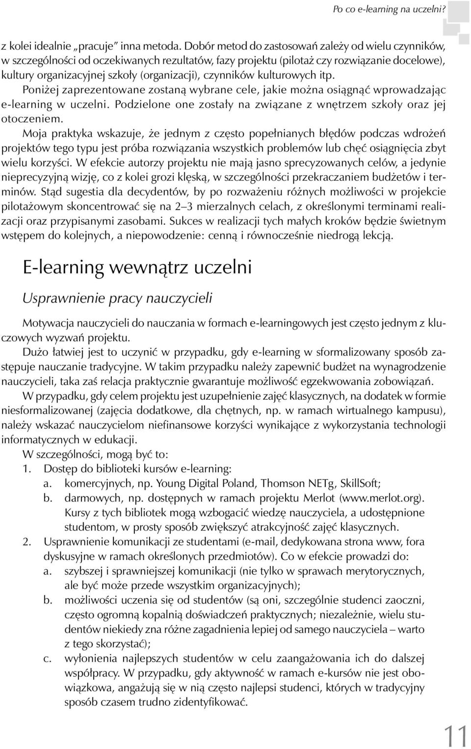 czynników kulturowych itp. Poniżej zaprezentowane zostaną wybrane cele, jakie można osiągnąć wprowadzając e-learning w uczelni.