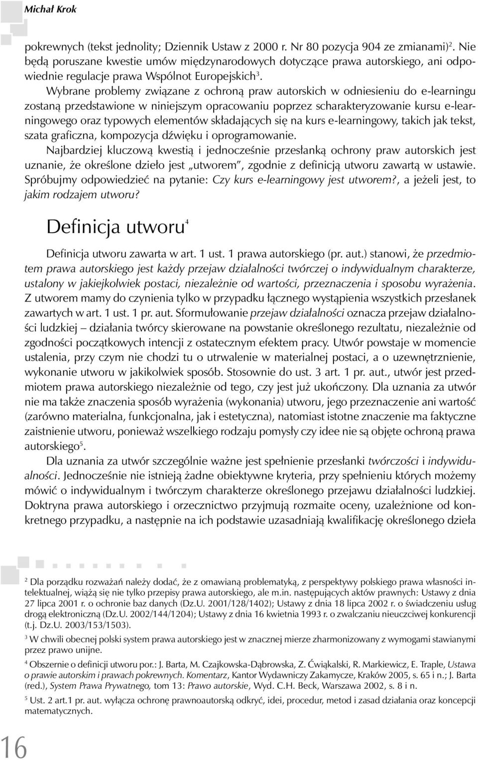 Wybrane problemy związane z ochroną praw autorskich w odniesieniu do e-learningu zostaną przedstawione w niniejszym opracowaniu poprzez scharakteryzowanie kursu e-learningowego oraz typowych