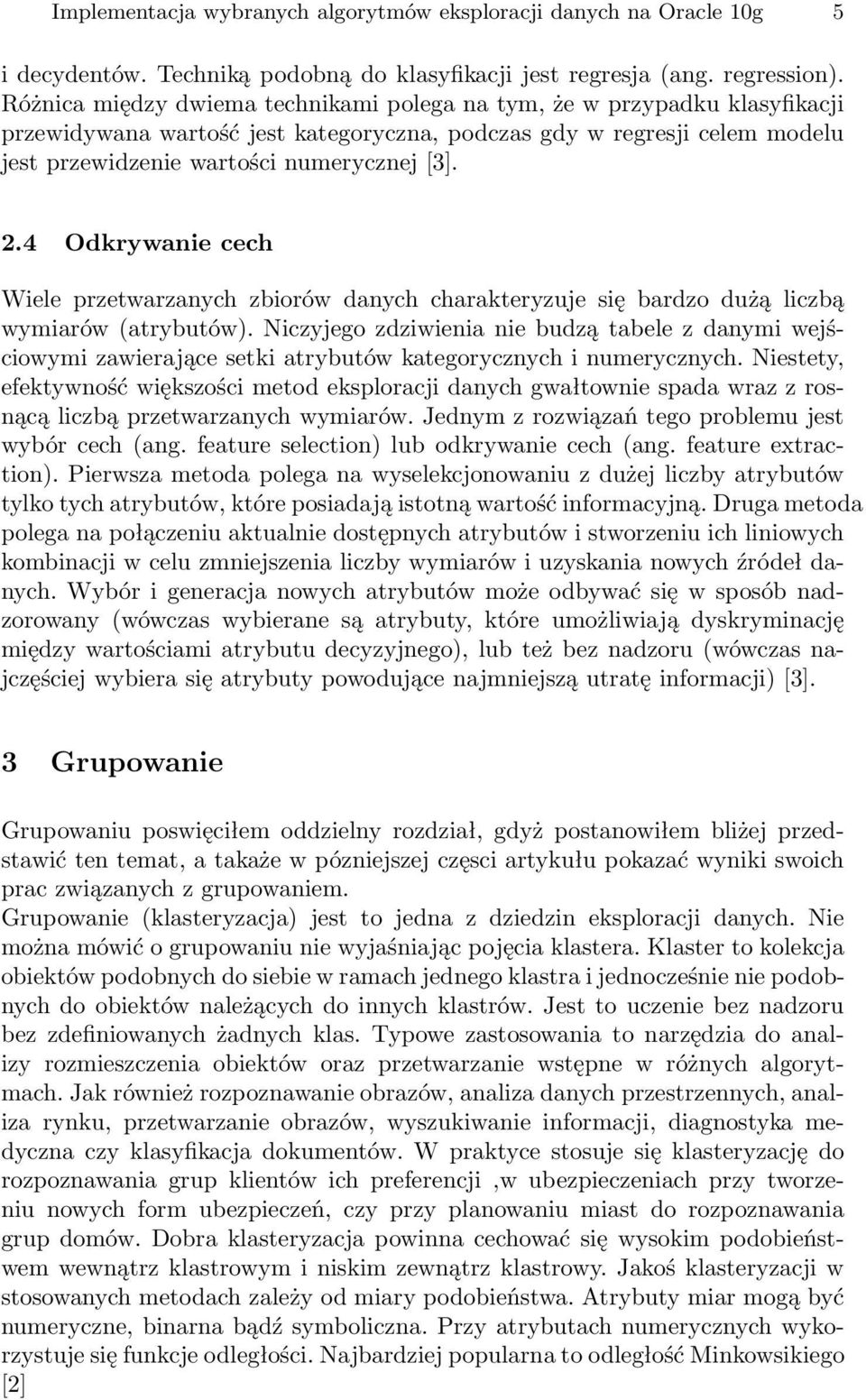 4 Odkrywanie cech Wiele przetwarzanych zbiorów danych charakteryzuje się bardzo dużą liczbą wymiarów (atrybutów).