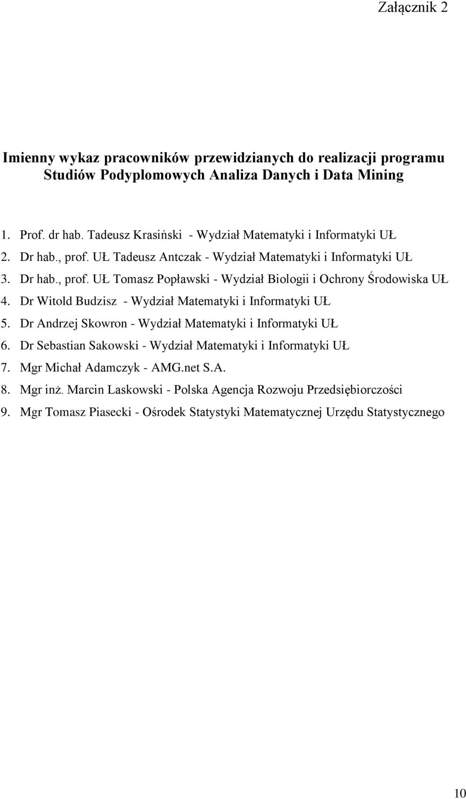 Dr Witold Budzisz - Wydział Matematyki i Informatyki UŁ 5. Dr Andrzej Skowron - Wydział Matematyki i Informatyki UŁ 6. Dr Sebastian Sakowski - Wydział Matematyki i Informatyki UŁ 7.