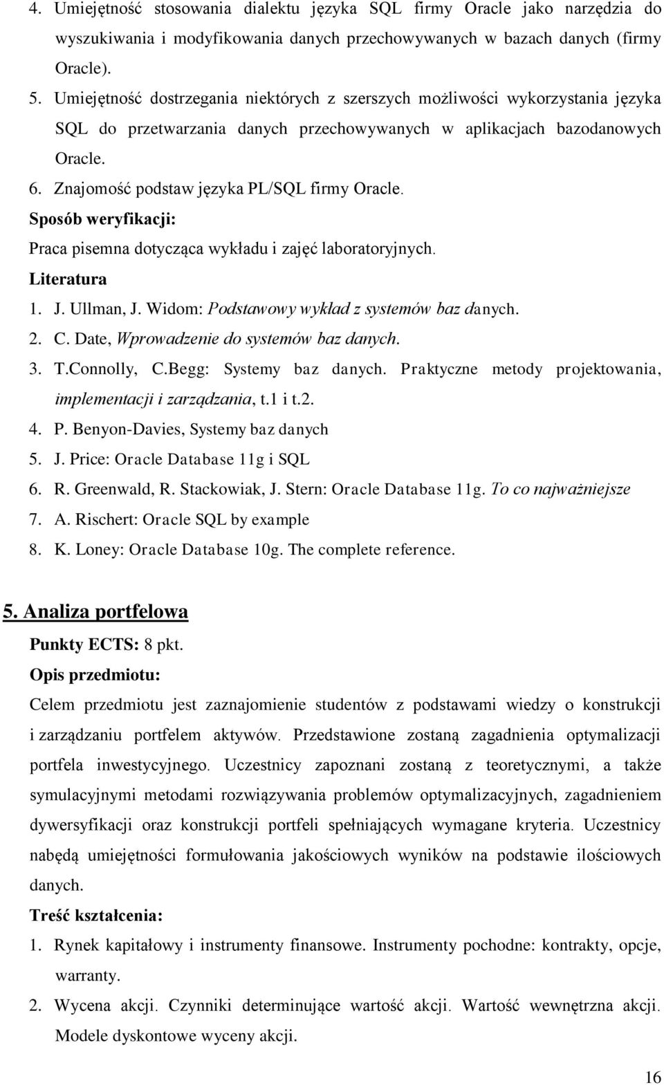 Znajomość podstaw języka PL/SQL firmy Oracle. Sposób weryfikacji: Praca pisemna dotycząca wykładu i zajęć laboratoryjnych. Literatura 1. J. Ullman, J. Widom: Podstawowy wykład z systemów baz danych.