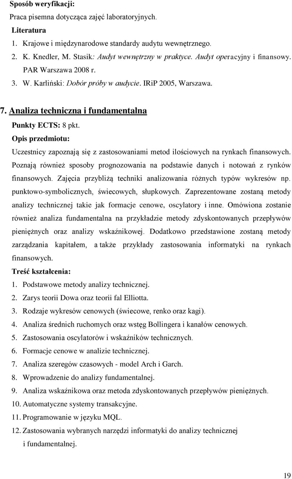 Opis przedmiotu: Uczestnicy zapoznają się z zastosowaniami metod ilościowych na rynkach finansowych. Poznają również sposoby prognozowania na podstawie danych i notowań z rynków finansowych.