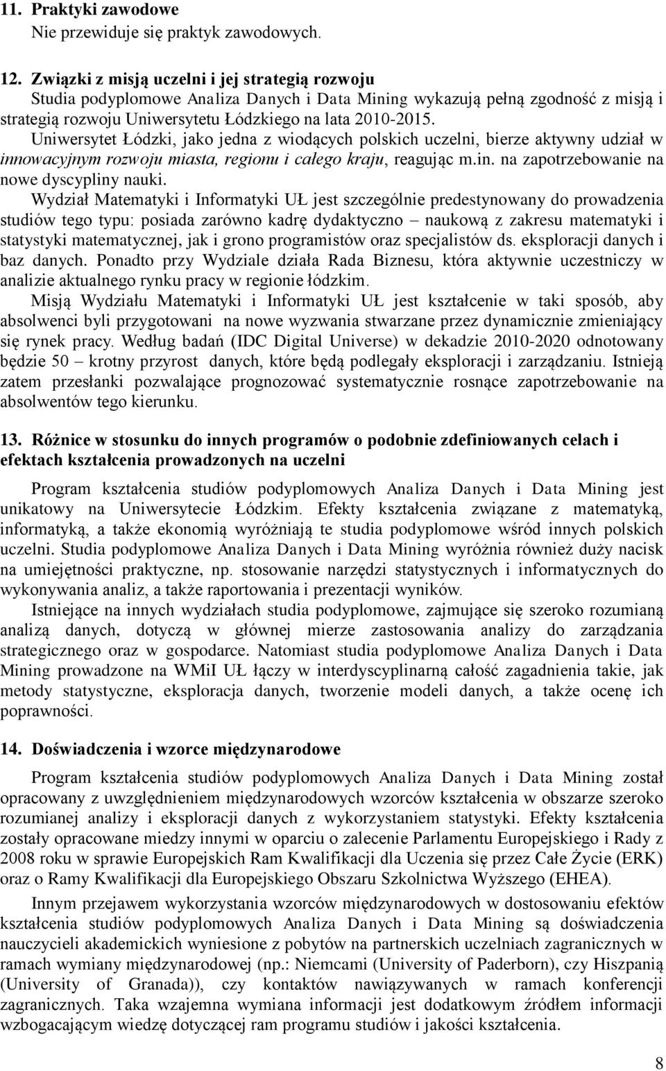 Uniwersytet Łódzki, jako jedna z wiodących polskich uczelni, bierze aktywny udział w innowacyjnym rozwoju miasta, regionu i całego kraju, reagując m.in. na zapotrzebowanie na nowe dyscypliny nauki.