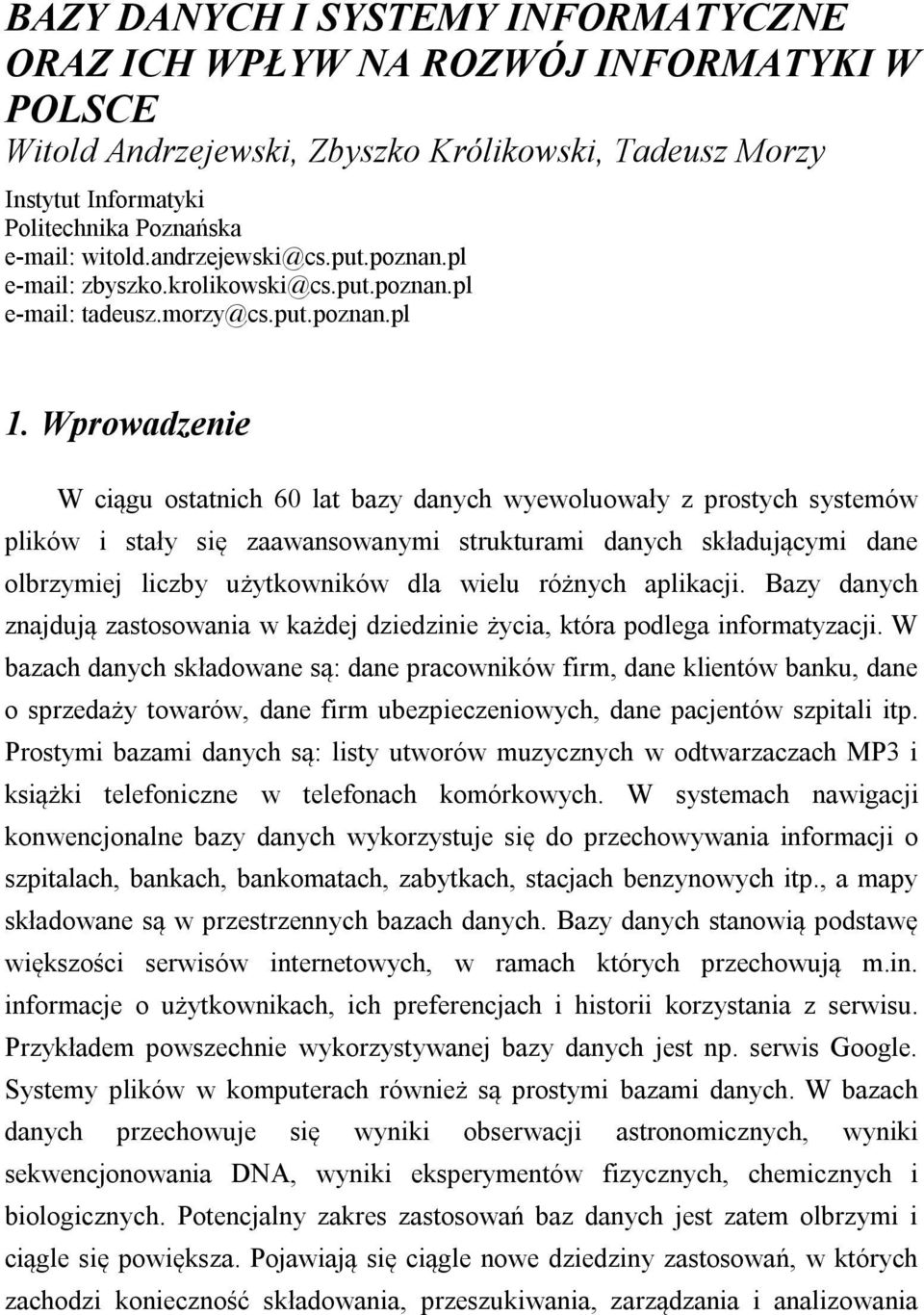 Wprowadzenie W ciągu ostatnich 60 lat bazy danych wyewoluowały z prostych systemów plików i stały się zaawansowanymi strukturami danych składującymi dane olbrzymiej liczby użytkowników dla wielu