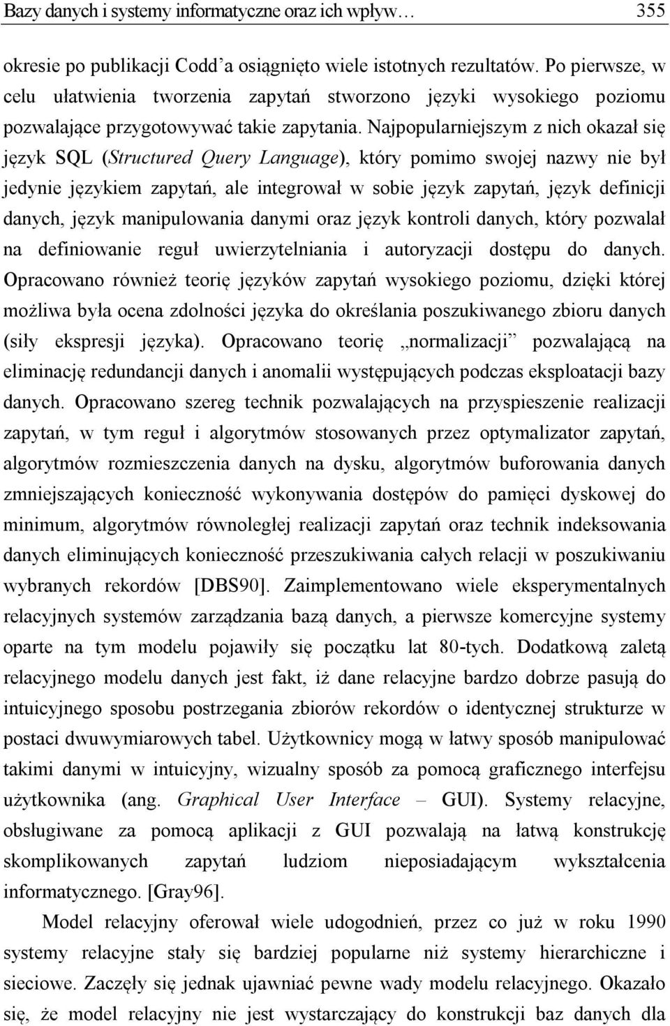 Najpopularniejszym z nich okazał się język SQL (Structured Query Language), który pomimo swojej nazwy nie był jedynie językiem zapytań, ale integrował w sobie język zapytań, język definicji danych,