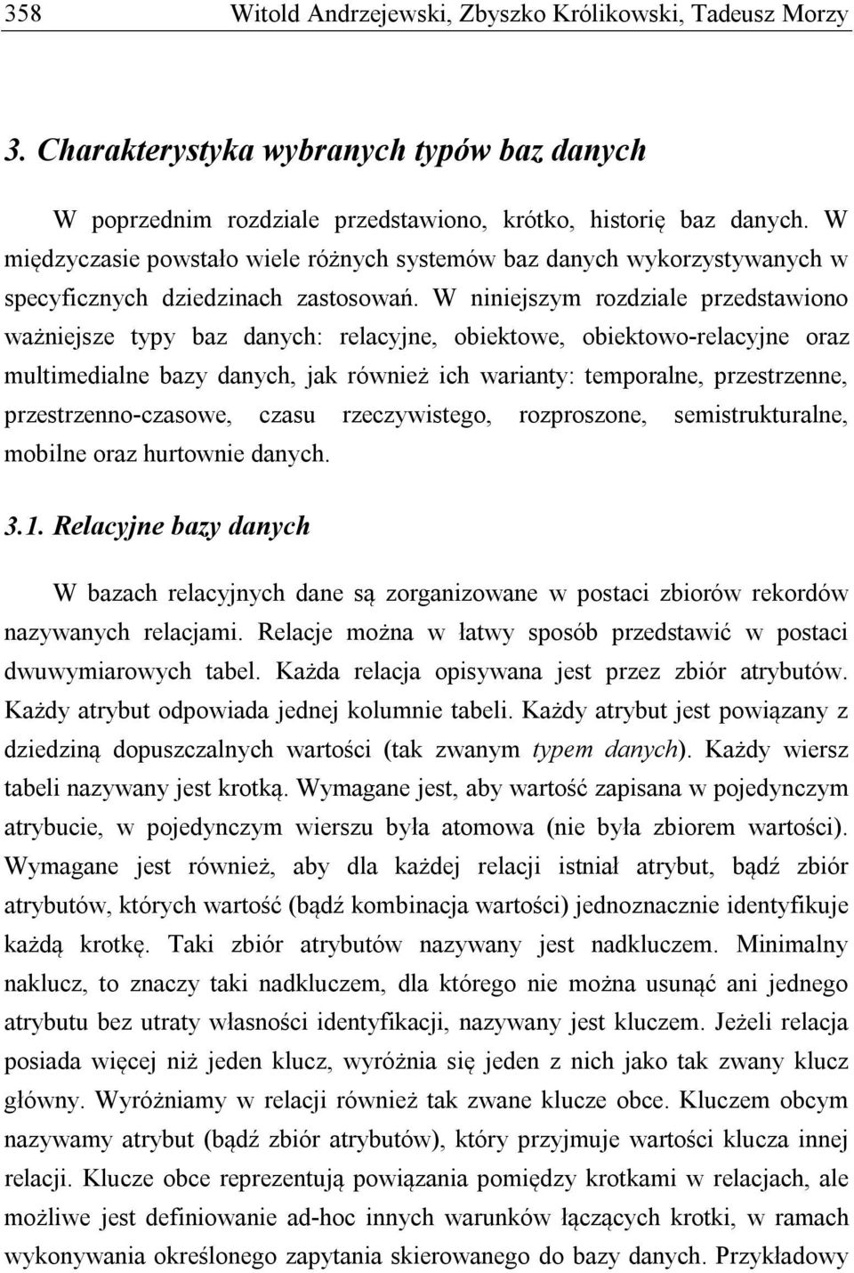 W niniejszym rozdziale przedstawiono ważniejsze typy baz danych: relacyjne, obiektowe, obiektowo-relacyjne oraz multimedialne bazy danych, jak również ich warianty: temporalne, przestrzenne,