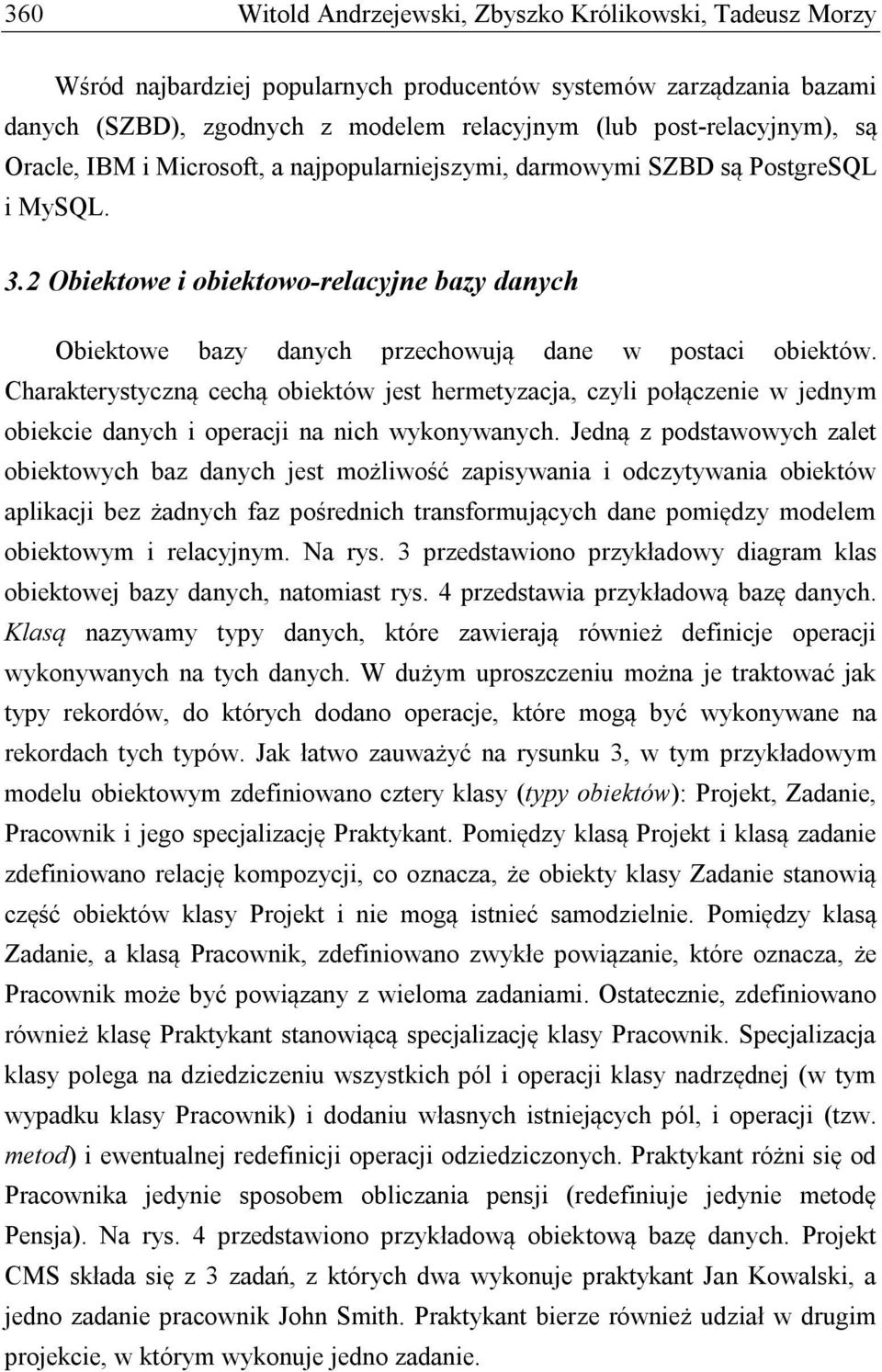 Charakterystyczną cechą obiektów jest hermetyzacja, czyli połączenie w jednym obiekcie danych i operacji na nich wykonywanych.