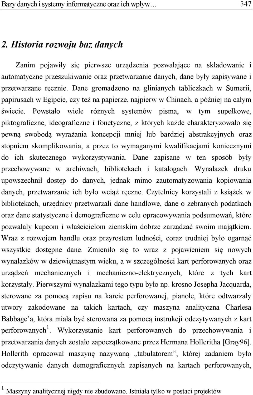 Dane gromadzono na glinianych tabliczkach w Sumerii, papirusach w Egipcie, czy też na papierze, najpierw w Chinach, a później na całym świecie.